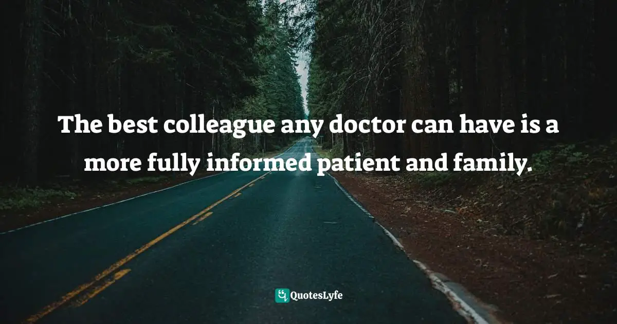 Binge Quotes: "The best colleague any doctor can have is a more fully informed patient and family."