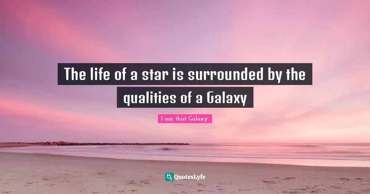The life of a star is surrounded by the qualities of a Galaxy