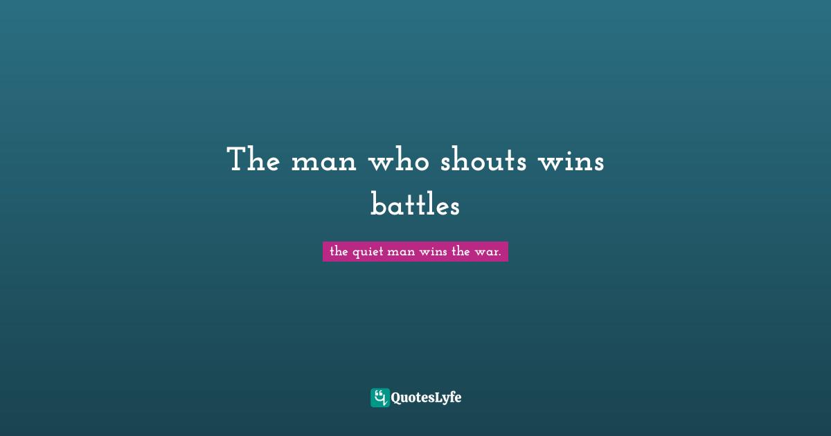 The Quiet Man Quotes Best The Quiet Man Wins The War. Quotes With Images To Share And Download  For Free At Quoteslyfe