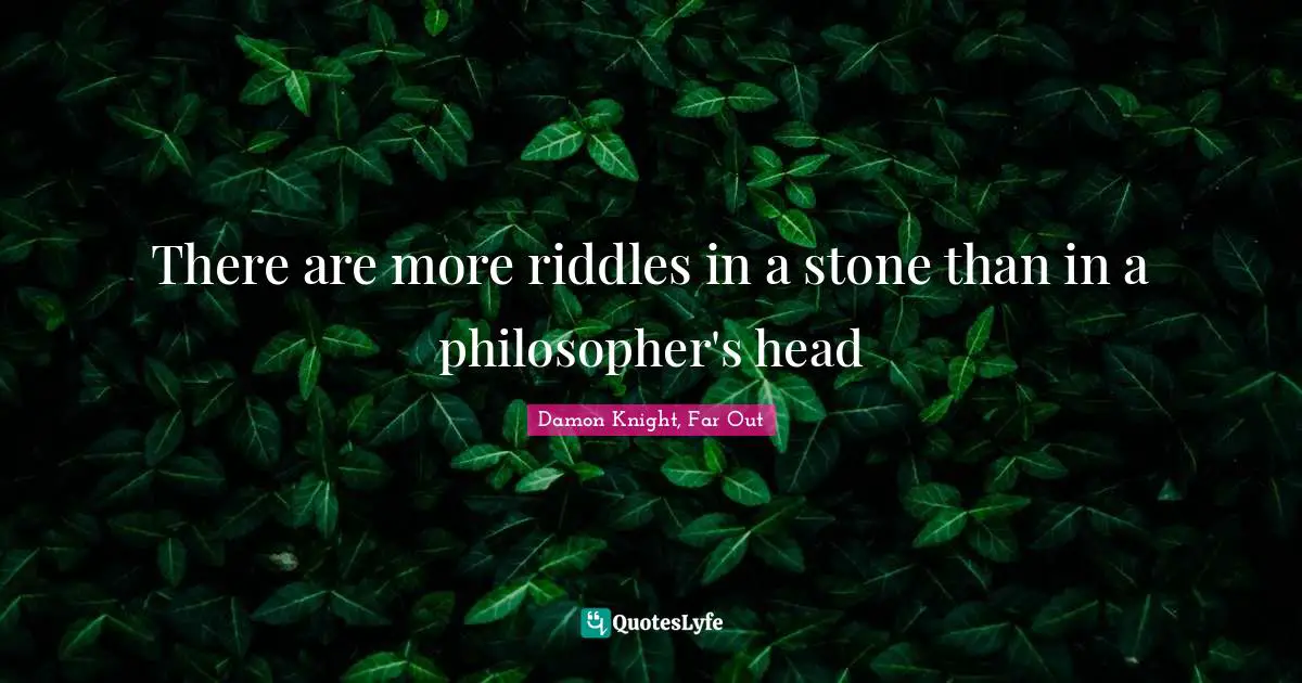 Sci Fi Quotes: "There are more riddles in a stone than in a philosopher's head"