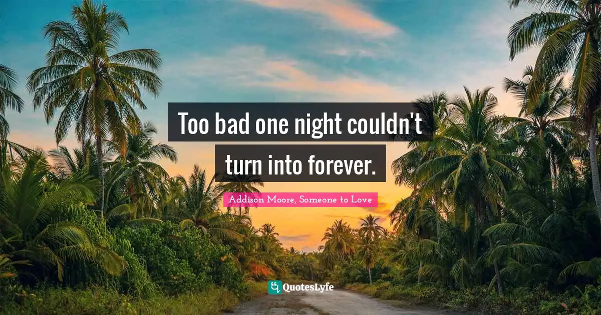 Too bad one night couldn't turn into forever.