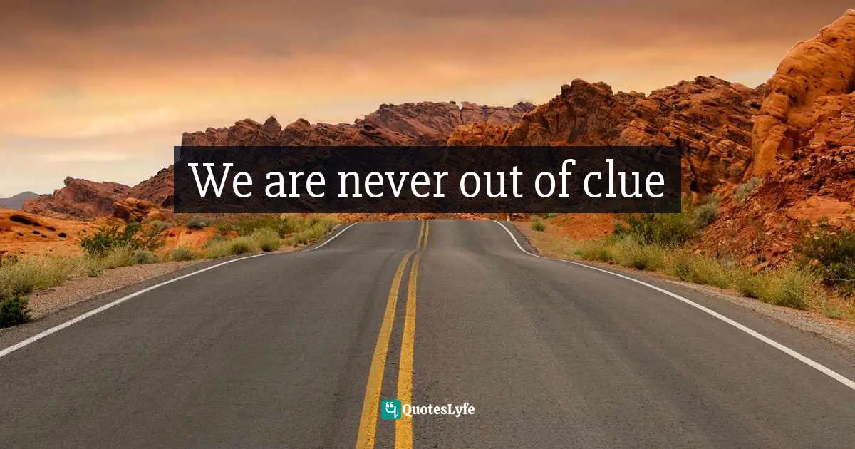 We are never out of clue