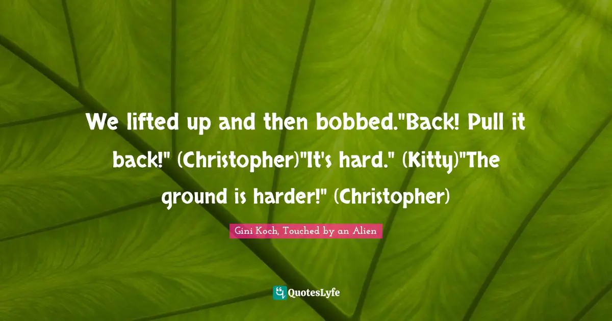 We lifted up and then bobbed."Back! Pull it back!" (Christopher)"It's hard." (Kitty)"The ground is harder!" (Christopher)