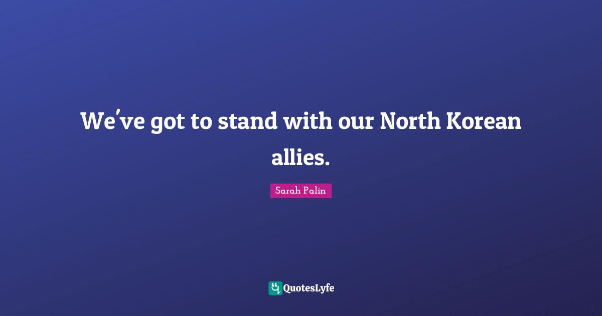 We've got to stand with our North Korean allies.