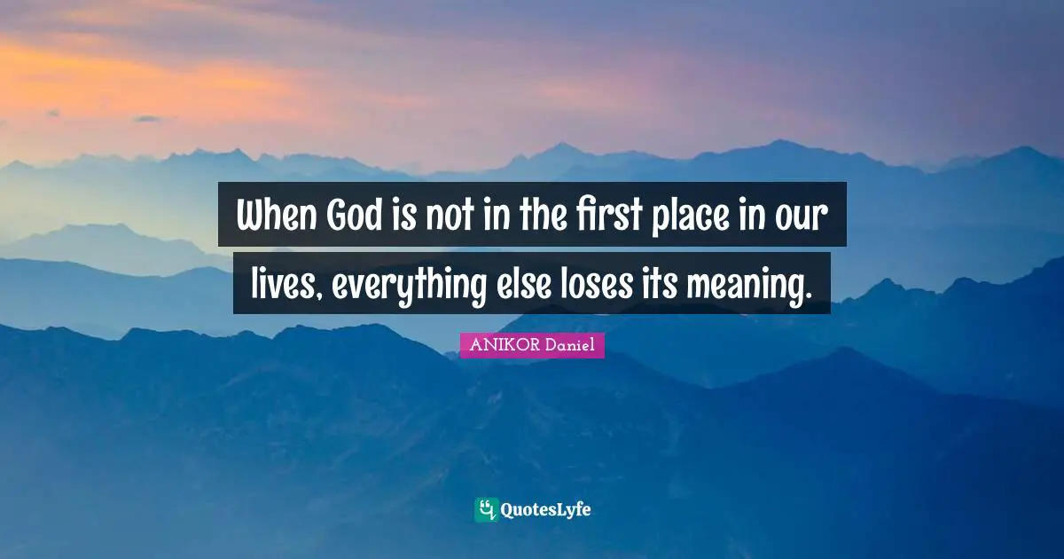 When God is not in the first place in our lives, everything else loses its meaning.