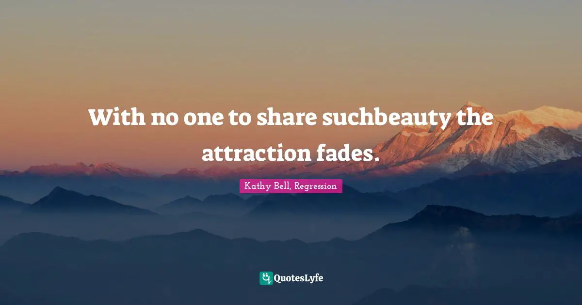 With no one to share suchbeauty the attraction fades.