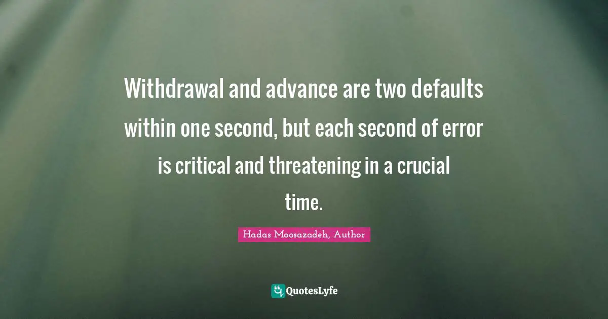 Withdrawal and advance are two defaults within one second, but each second of error is critical and threatening in a crucial time.