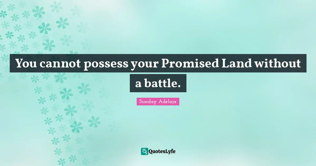 You cannot possess your Promised Land without a battle.