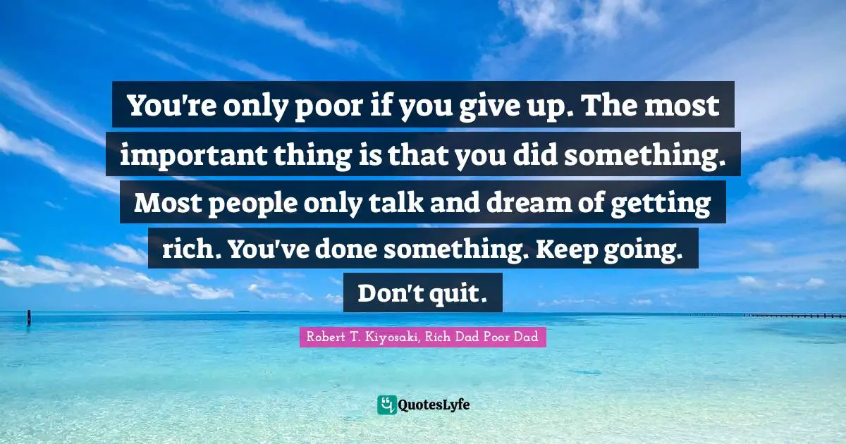 You're only poor if you give up. The most important thing is that you did something. Most people only talk and dream of getting rich. You've done something. Keep going. Don't quit.