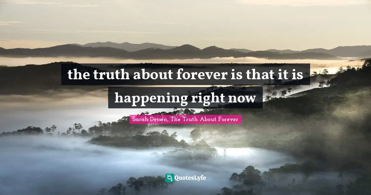 the truth about forever is that it is happening right now