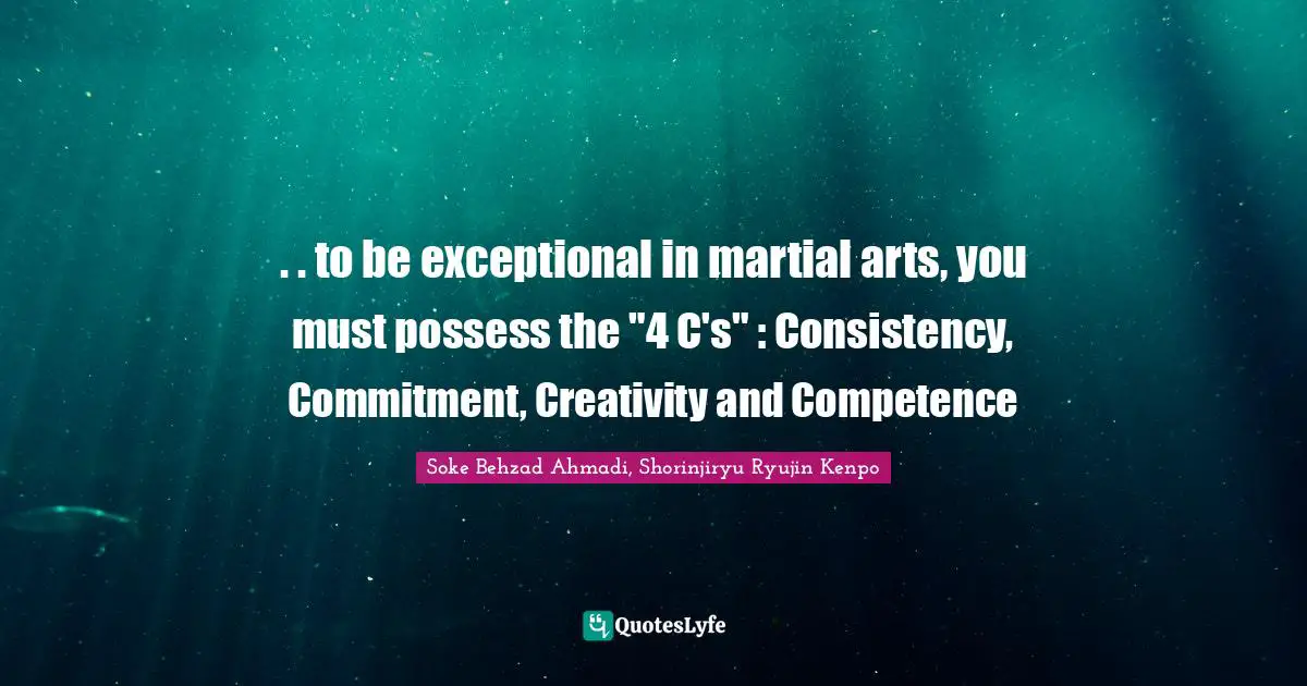 Soke Behzad Ahmadi, Shorinjiryu Ryujin Kenpo Quotes: . . to be exceptional in martial arts, you must possess the 