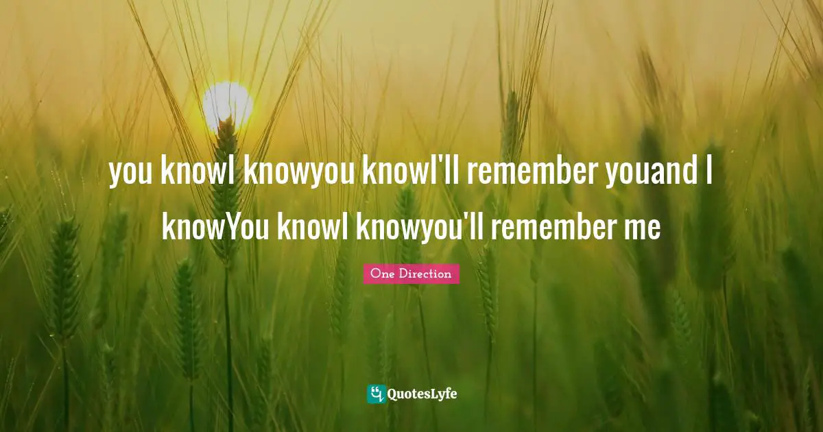 you knowI knowyou knowI'll remember youand I knowYou knowI knowyou'll remember me