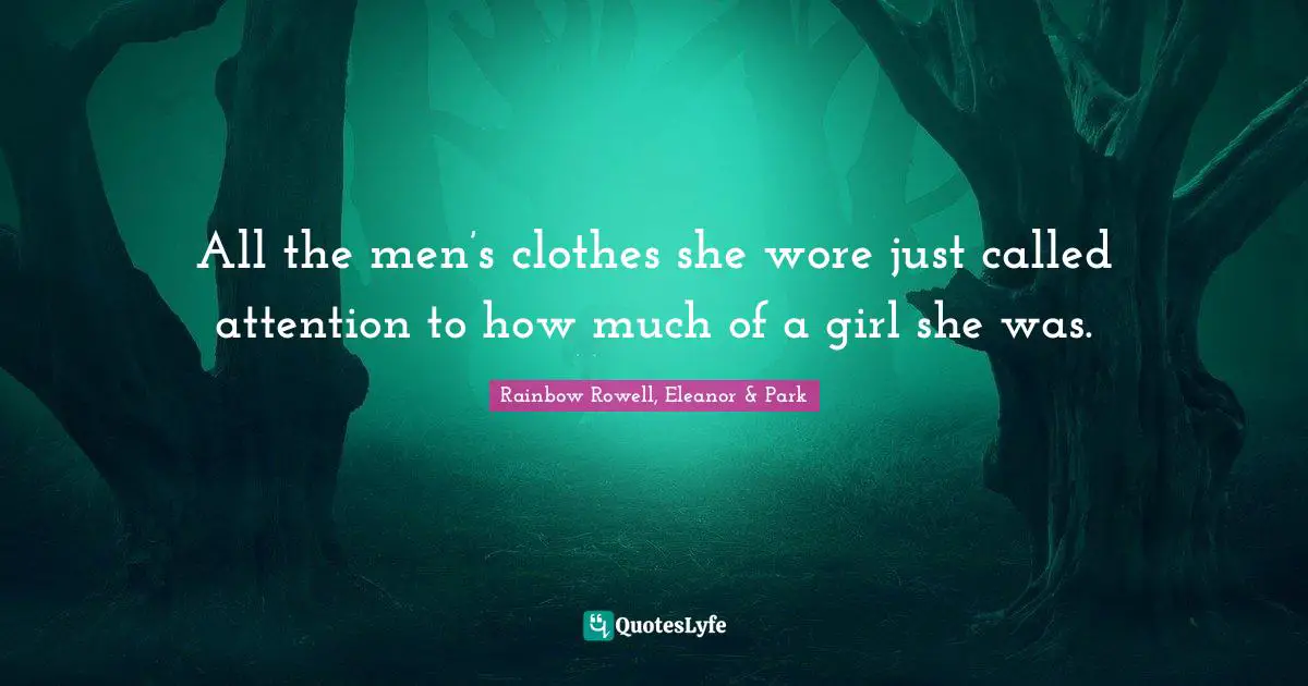 Rainbow Rowell, Eleanor & Park Quotes: "All the men’s clothes she wore just called attention to how much of a girl she was."