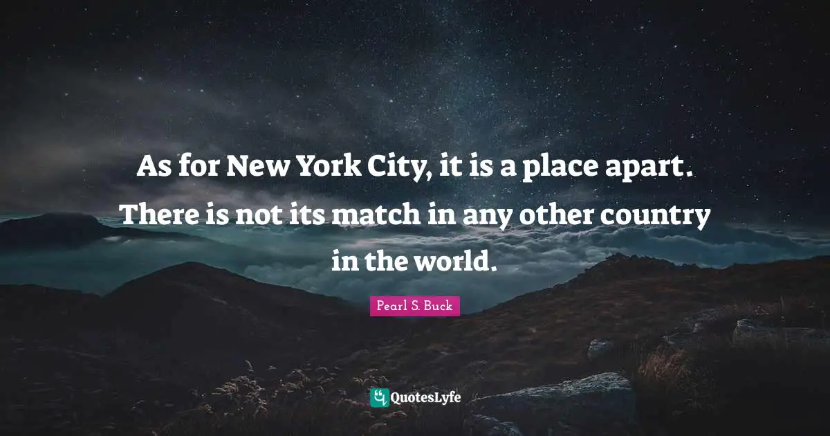 As for New York City, it is a place apart. There is not its match in any other country in the world.