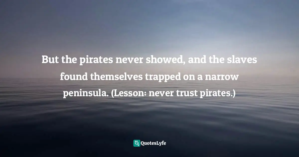 But the pirates never showed, and the slaves found themselves trapped on a narrow peninsula. (Lesson: never trust pirates.)