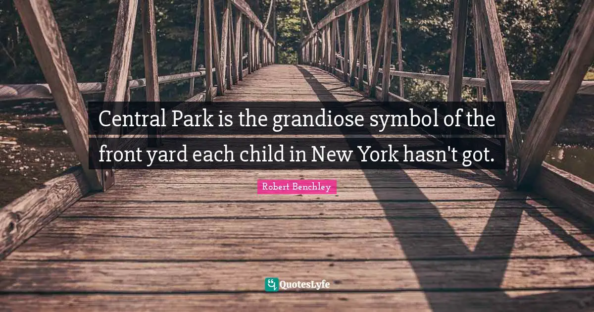 New York City Quotes: "Central Park is the grandiose symbol of the front yard each child in New York hasn't got."