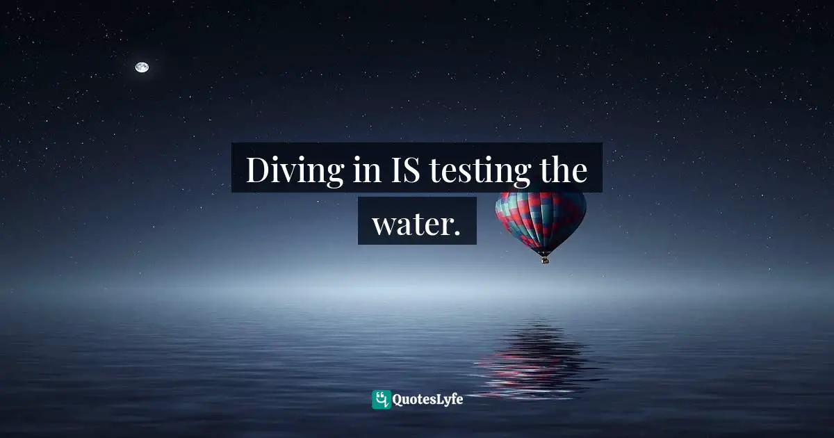 Gina Greenlee, Postcards And Pearls:Life Lessons From Solo Moments In New York Quotes: "Diving in IS testing the water."