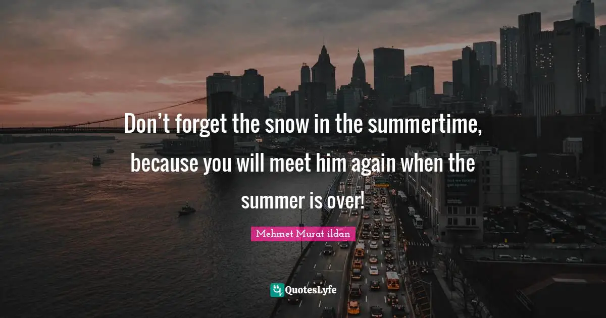 Forgetting The Past Quotes: "Don’t forget the snow in the summertime, because you will meet him again when the summer is over!"