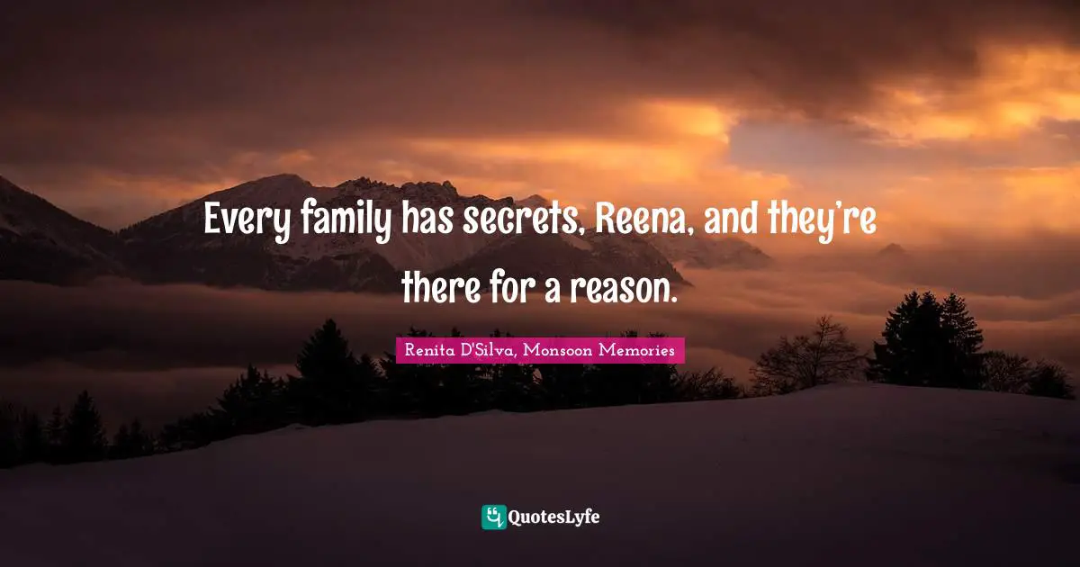 Every family has secrets, Reena, and they’re there for a reason.