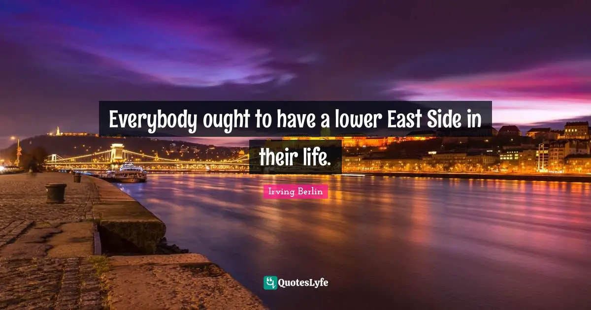 New York City Quotes: "Everybody ought to have a lower East Side in their life."