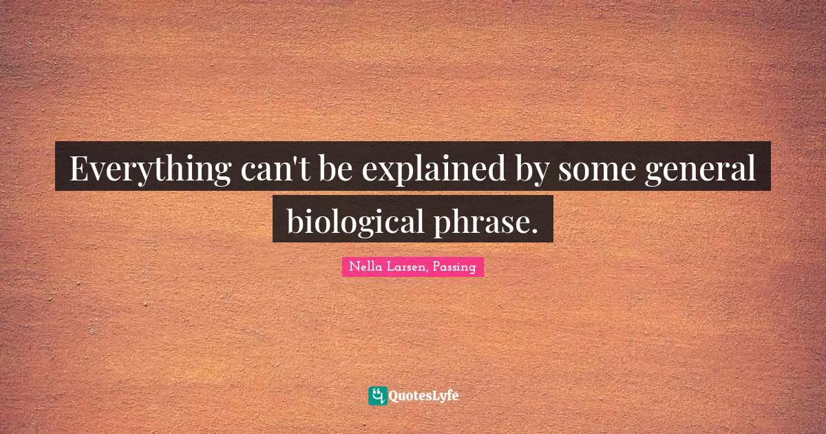 Everything can't be explained by some general biological phrase.