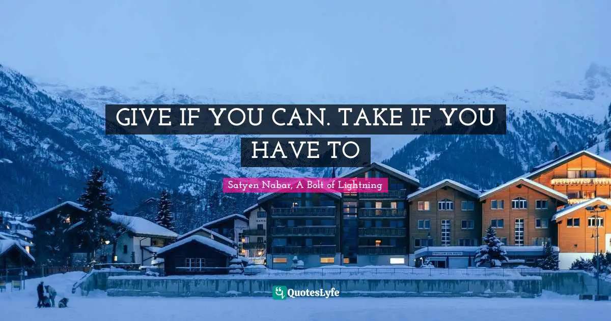 GIVE IF YOU CAN. TAKE IF YOU HAVE TO