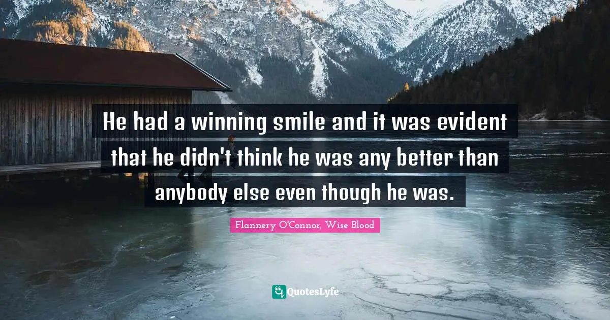 O Connor Quotes: "He had a winning smile and it was evident that he didn't think he was any better than anybody else even though he was."