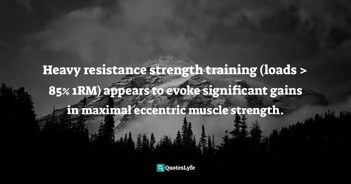 Heavy resistance strength training (loads > 85% 1RM) appears to evoke significant gains in maximal eccentric muscle strength.