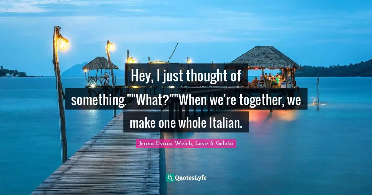 Hey, I just thought of something.""What?""When we're together, we make one whole Italian.