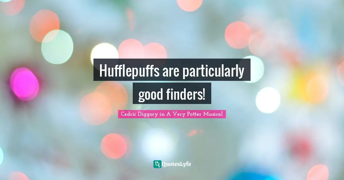 Hufflepuffs are particularly good finders!