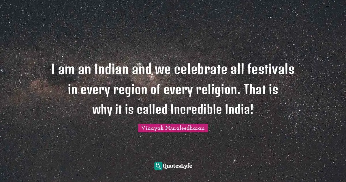 I am an Indian and we celebrate all festivals in every region of every religion. That is why it is called Incredible India!