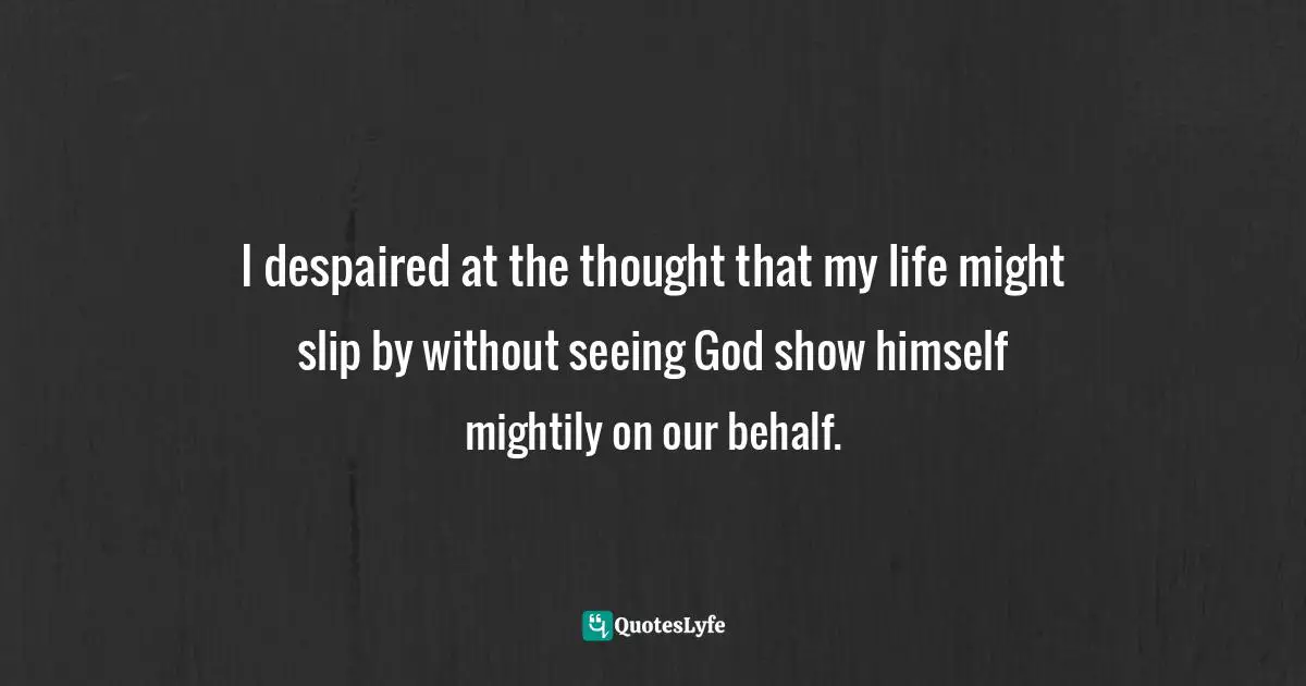 Jim Cymbala, Fresh Wind, Fresh Fire: What Happens When God's Spirit Invades the Heart of His People Quotes: I despaired at the thought that my life might slip by without seeing God show himself mightily on our behalf.
