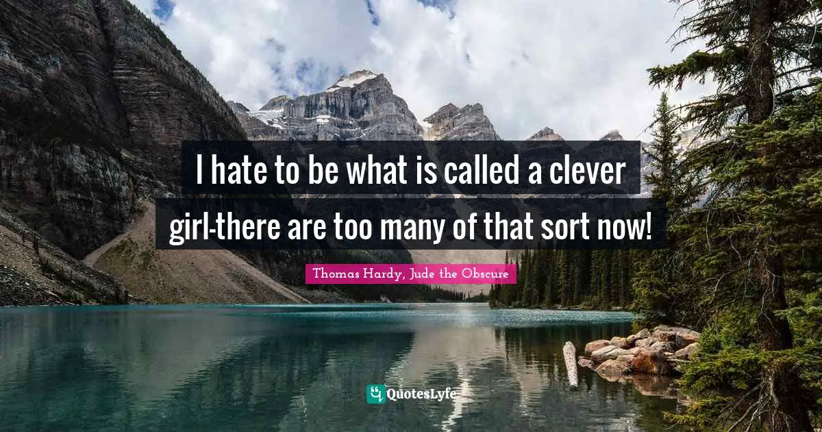 I hate to be what is called a clever girl—there are too many of that sort now!