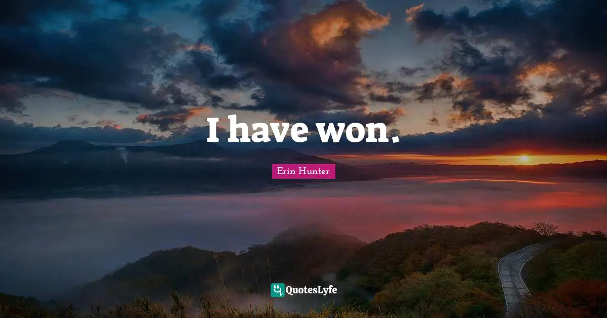 I have won.