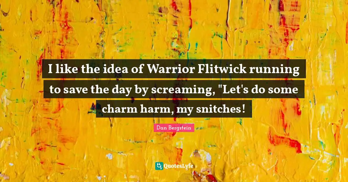 I like the idea of Warrior Flitwick running to save the day by screaming, "Let's do some charm harm, my snitches!