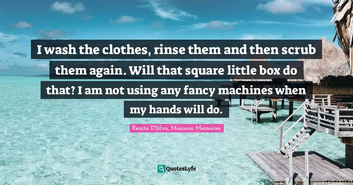 I wash the clothes, rinse them and then scrub them again. Will that square little box do that? I am not using any fancy machines when my hands will do.