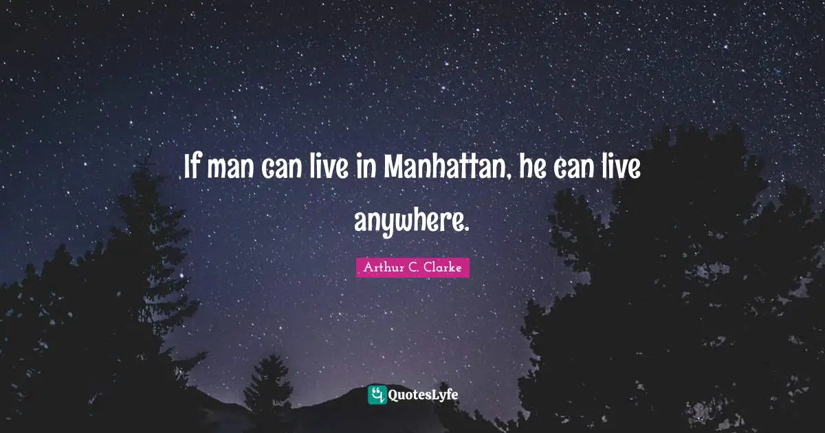 If man can live in Manhattan, he can live anywhere.