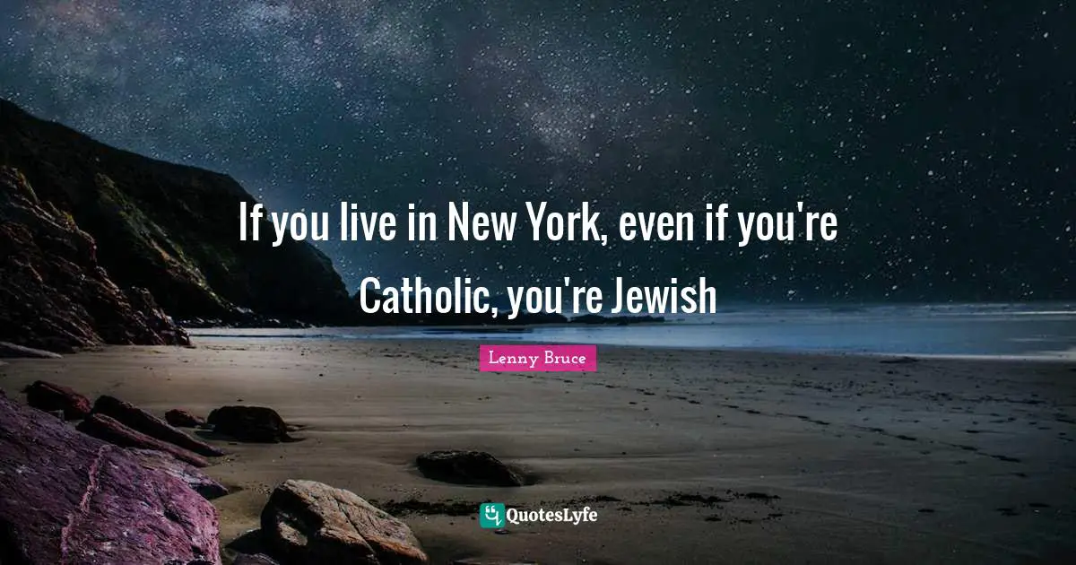 If you live in New York, even if you're Catholic, you're Jewish
