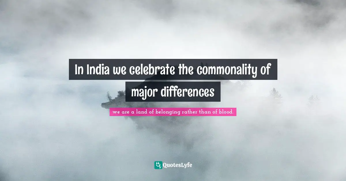 In India we celebrate the commonality of major differences