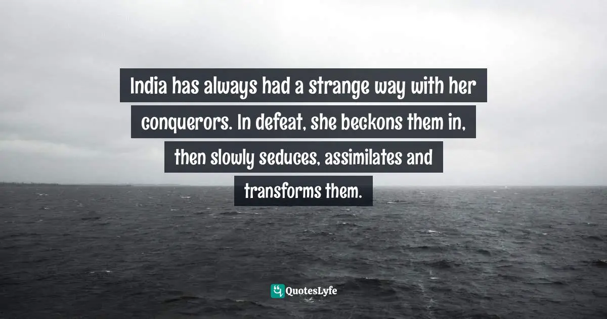 India has always had a strange way with her conquerors. In defeat, she beckons them in, then slowly seduces, assimilates and transforms them.