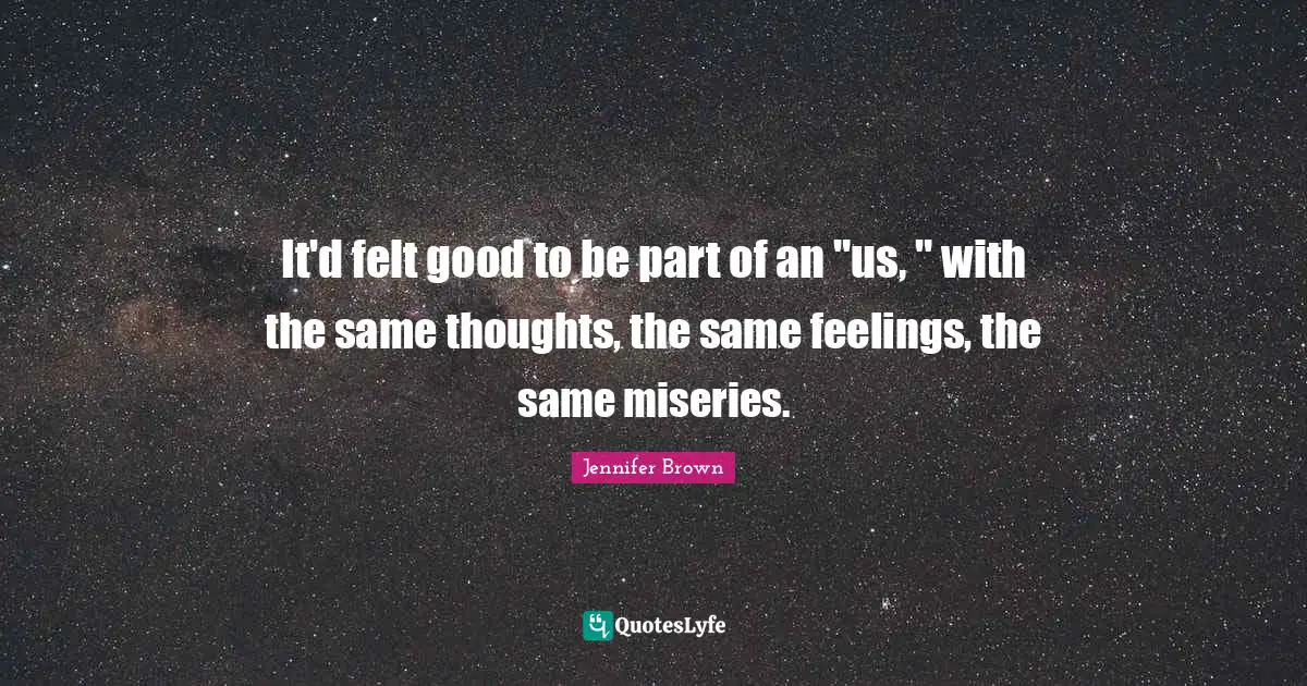 Teenage Love Quotes: "It'd felt good to be part of an "us, " with the same thoughts, the same feelings, the same miseries."