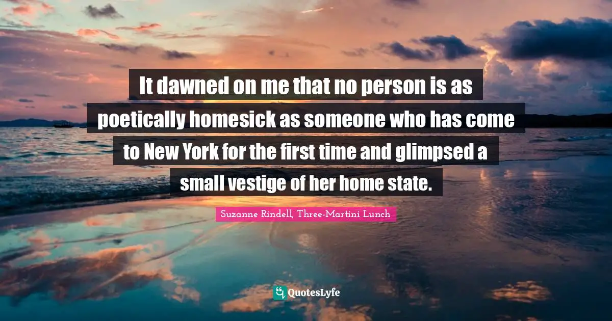 It dawned on me that no person is as poetically homesick as someone who has come to New York for the first time and glimpsed a small vestige of her home state.