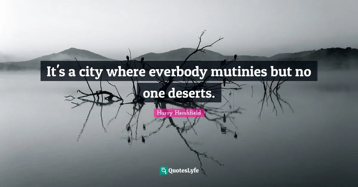 It's a city where everbody mutinies but no one deserts.