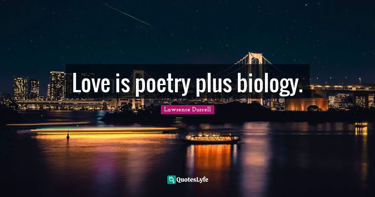 Lawrence Durrell Quotes: "Love is poetry plus biology."
