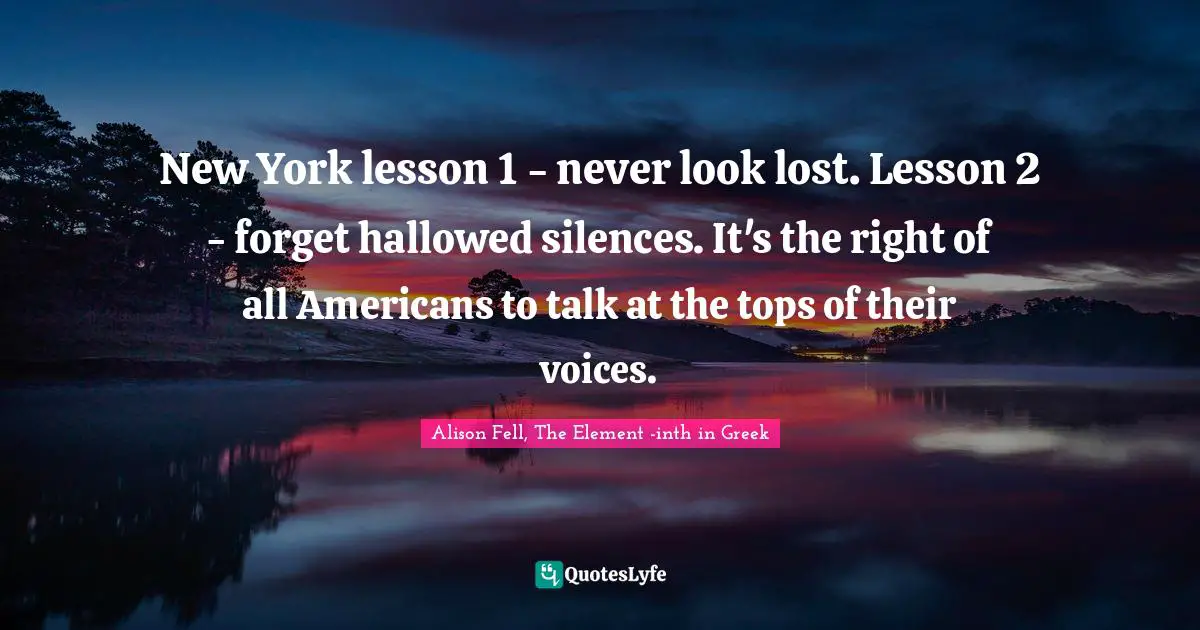 New York lesson 1 - never look lost. Lesson 2 - forget hallowed silences. It's the right of all Americans to talk at the tops of their voices.