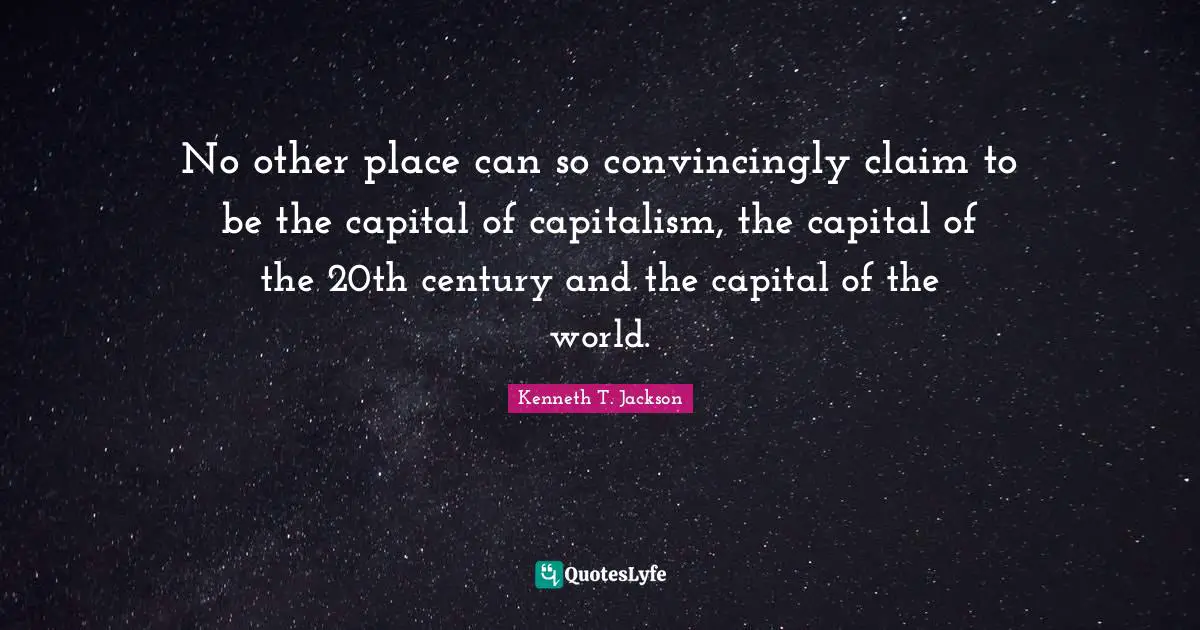 No other place can so convincingly claim to be the capital of capitalism, the capital of the 20th century and the capital of the world.