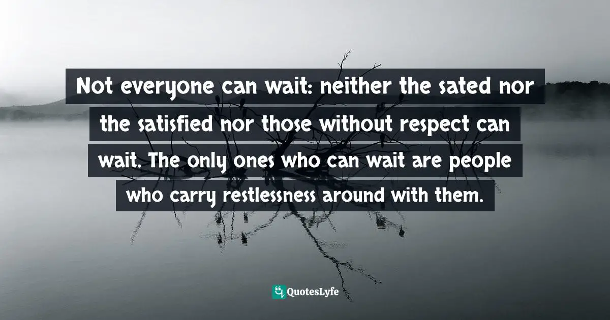 Dietrich Bonhoeffer, God Is In The Manger: Reflections On Advent And Christmas Quotes: "Not everyone can wait: neither the sated nor the satisfied nor those without respect can wait. The only ones who can wait are people who carry restlessness around with them."