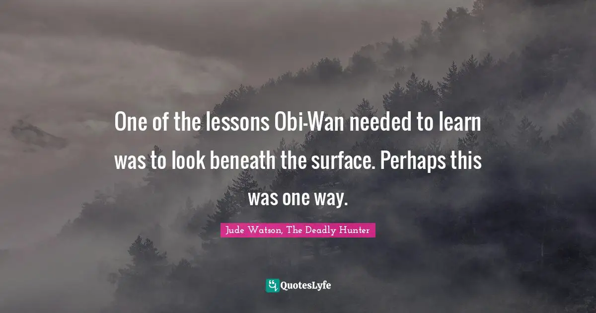 One of the lessons Obi-Wan needed to learn was to look beneath the surface. Perhaps this was one way.