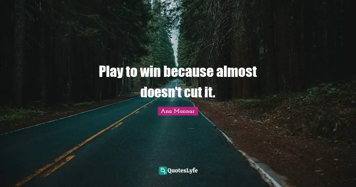 Play to win because almost doesn't cut it.