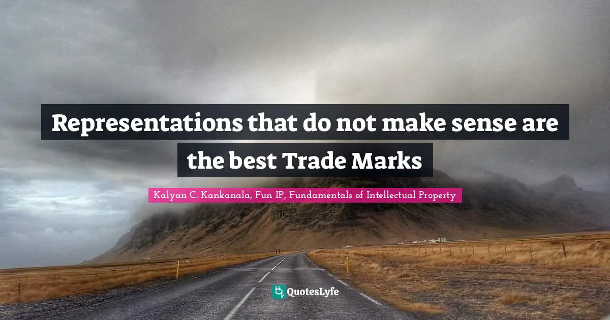 Kalyan C. Kankanala, Fun IP, Fundamentals Of Intellectual Property Quotes: "Representations that do not make sense are the best Trade Marks"